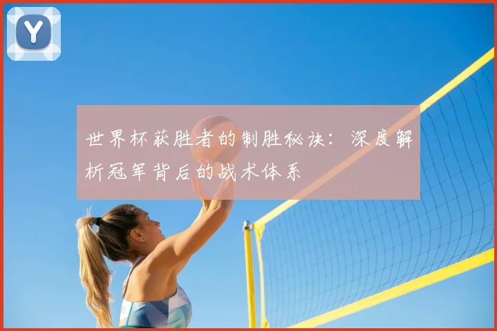 世界杯获胜者的制胜秘诀:深度解析冠军背后的战术体系