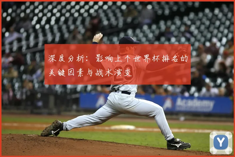 深度分析:影响上个世界杯排名的关键因素与战术演变