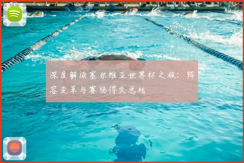 深度解读塞尔维亚世界杯之旅：阵容变革与赛场得失总结