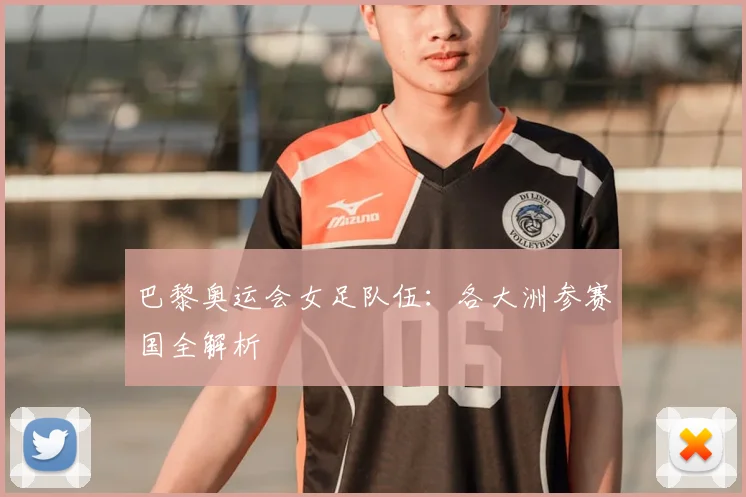 巴黎奥运会女足队伍：各大洲参赛国全解析