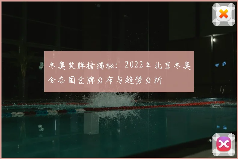 冬奥奖牌榜揭秘：2022年北京冬奥会各国金牌分布与趋势分析